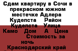 Сдам квартиру в Сочи в прекрасном южном местечке Адлера (Кудепста) › Район ­ Кудепста › Улица ­ Камо › Дом ­ 3А › Цена ­ 2 500 › Стоимость за ночь ­ 2 500 - Краснодарский край, Сочи г. Недвижимость » Квартиры аренда посуточно   